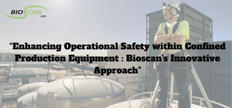 Enhancing Operational Safety In Confined Production Zones Bioscan's Approach