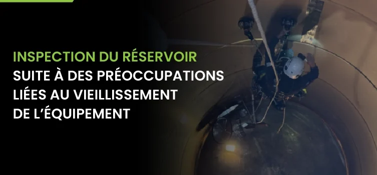 Inspection des réservoirs suite à des préoccupations liées au vieillissement des infrastructures 4 FRENCH-Tank Inspection Following Asset Ageing Concerns-v2-02