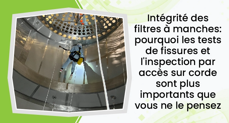 French Bag Filter Integrity Why Crack Testing And Rope Access Inspection Matter More Than You Think