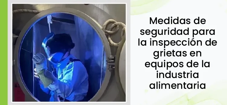 Medidas de seguridad para la prueba de fisuras en equipos de la industria alimentaria 2 Spanish Safety Measures For Crack Testing Of Equipment In The Food Industry 04